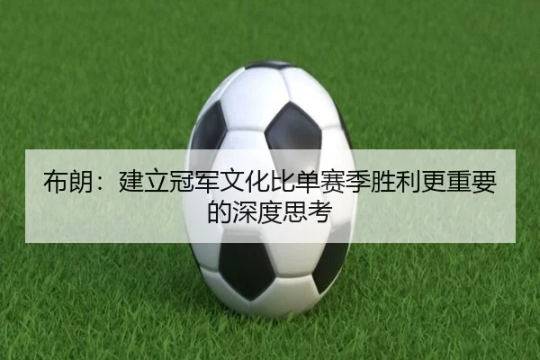 布朗：建立冠军文化比单赛季胜利更重要的深度思考